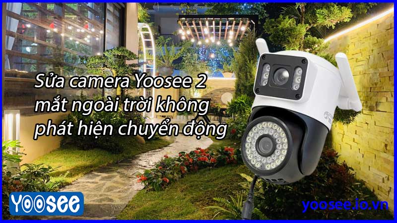 sua-camera-yoosee-2-mat-ngoai-troi-khong-phat-hien-chuyen-dong
