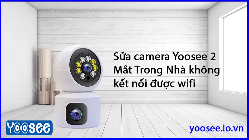 sua-camera-yoosee-2-mat-trong-nha-khong-ket-noi-duoc-wifi-1