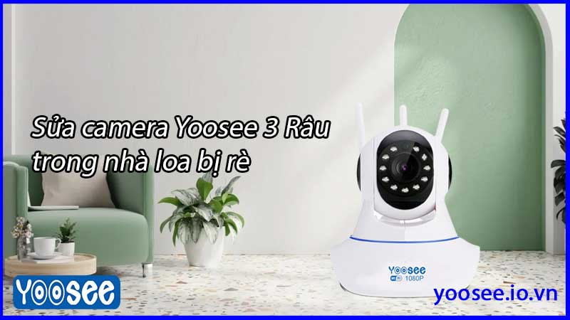 sua-camera-yoosee-3-rau-trong-nha-loa-bi-re