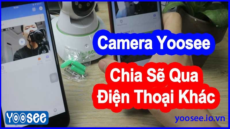 camera-yoosee-3-rau-co-xem-duoc-tren-nhieu-dien-thoai-khong-cach-chia-se-quyen-xem-1