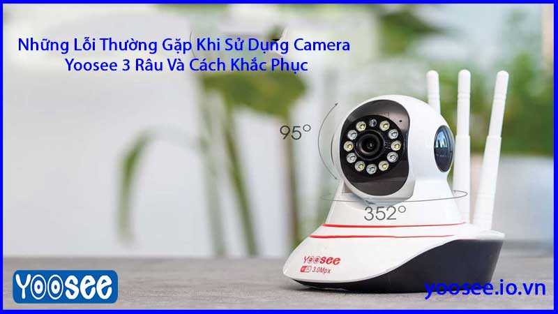 nhung-loi-thuong-gap-khi-su-dung-camera-yoosee-3-rau-va-cach-khac-phuc