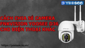 cach-chia-se-camera-fnkvision-yoosee-d36-cho-dien-thoai-khac-1