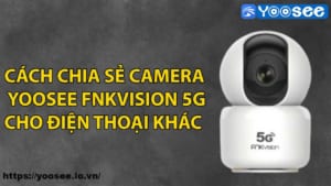 cach-chia-se-camera-yoosee-fnkvision-5g-cho-dien-thoai-khac-1