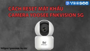 cach-reset-mat-khau-camera-yoosee-fnkvision-5g-1