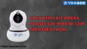 cach-xem-lai-camera-yoosee-gw-999r-w-720p-tren-dien-thoai-1