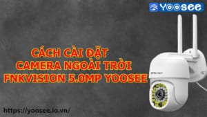 cach-cai-dat-camera-ngoai-troi-fnkvision-5-0mp-yoosee-1