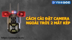 cach-cai-dat-camera-yoosee-ngoai-troi-2-mat-kep-co-loa-bao-dong-1