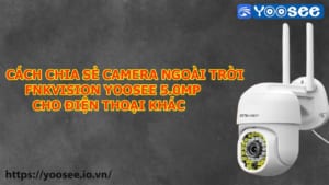 cach-chia-se-camera-ngoai-troi-fnkvision-yoosee-5-0mp-cho-dien-thoai-khac-1