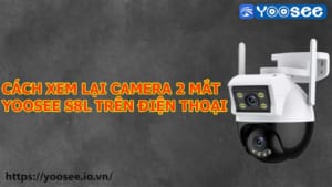 cach-xem-lai-camera-2-mat-yoosee-s8l-tren-dien-thoai-1