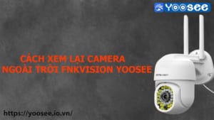 cach-xem-lai-camera-ngoai-troi-fnkvision-yoosee-5-0mp-1