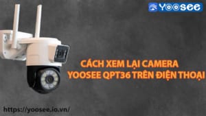 cach-xem-lai-camera-yoosee-qpt36-tren-dien-thoai-1