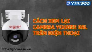 cach-xem-lai-camera-yoosee-s6l-tren-dien-thoai-1
