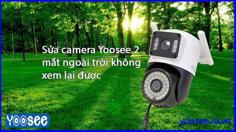 sua-camera-yoosee-2-mat-ngoai-troi-khong-xem-lai-duoc