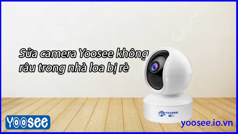 sua-camera-yoosee-khong-rau-trong-nha-loa-bi-re