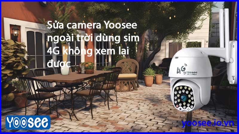sua-camera-yoosee-ngoai-troi-dung-sim-4g-khong-xem-lai-duoc