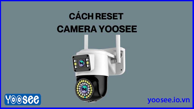 cach-reset-camera-yoosee-2-mat-khi-bi-loi-ket-noi-hoac-treo