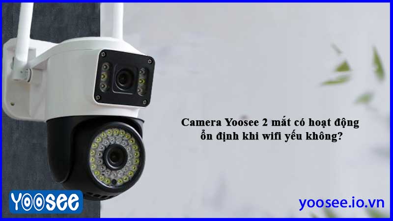 camera-yoosee-2-mat-co-hoat-dong-on-dinh-khi-wifi-yeu-khong