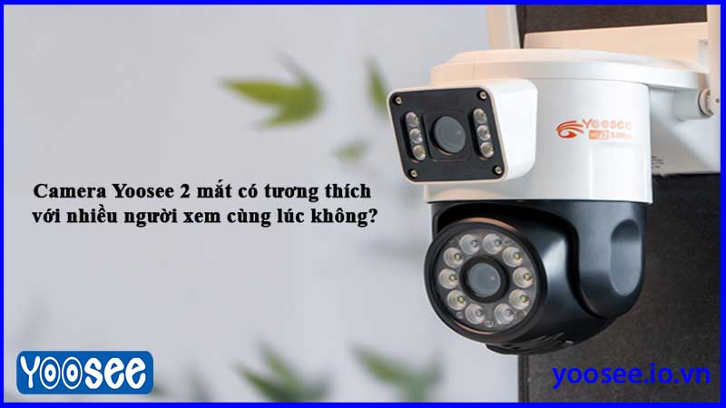 camera-yoosee-2-mat-co-tuong-thich-voi-nhieu-nguoi-xem-cung-luc-khong